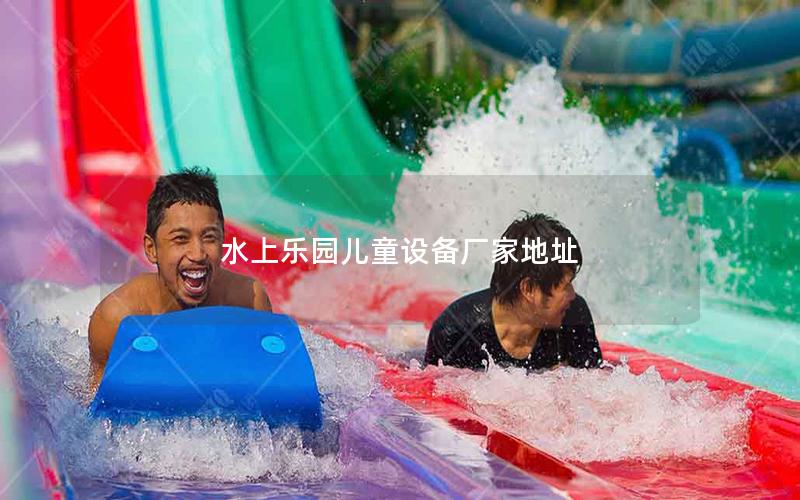 水上樂(lè)園兒童設(shè)備廠(chǎng)家地址