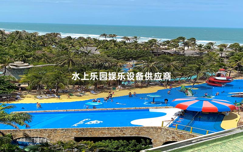 水上樂(lè)園娛樂(lè)設(shè)備供應(yīng)商