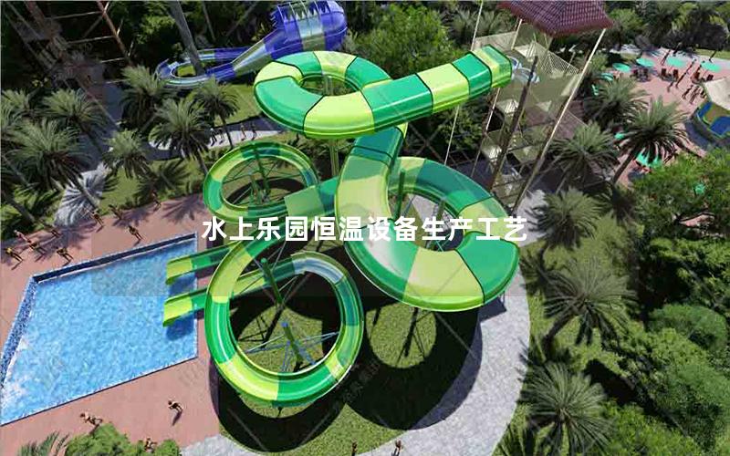 水上樂園恒溫設備生產(chǎn)工藝